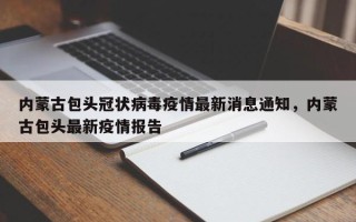 内蒙古包头冠状病毒疫情最新消息通知，内蒙古包头最新疫情报告