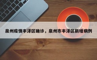 泉州疫情丰泽区确诊，泉州市丰泽区新增病例