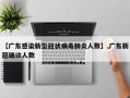 【广东感染新型冠状病毒肺炎人数】,广东新冠确诊人数