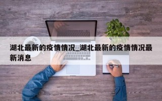 湖北最新的疫情情况_湖北最新的疫情情况最新消息