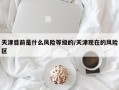 天津目前是什么风险等级的/天津现在的风险区