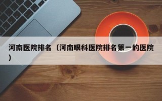 河南医院排名（河南眼科医院排名第一的医院）