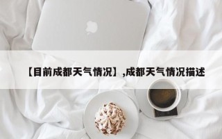 【目前成都天气情况】,成都天气情况描述