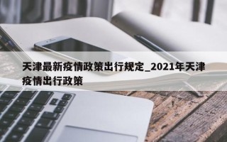 天津最新疫情政策出行规定_2021年天津疫情出行政策