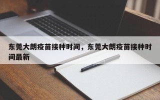 东莞大朗疫苗接种时间，东莞大朗疫苗接种时间最新