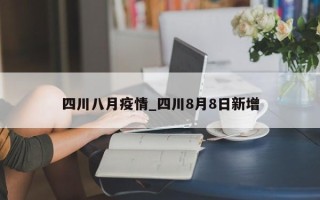 四川八月疫情_四川8月8日新增