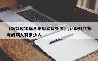 【新型冠状病毒感染者有多少】,新型冠状病毒的病人有多少人