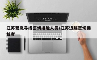 江苏紧急寻找密切接触人员/江苏追踪密切接触者
