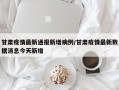 甘肃疫情最新通报新增病例/甘肃疫情最新数据消息今天新增