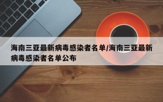 海南三亚最新病毒感染者名单/海南三亚最新病毒感染者名单公布