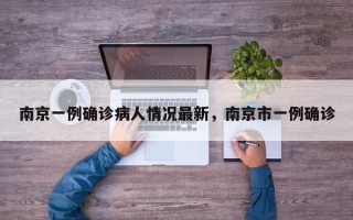 南京一例确诊病人情况最新，南京市一例确诊