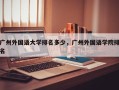 广州外国语大学排名多少，广州外国语学院排名