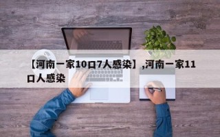 【河南一家10口7人感染】,河南一家11口人感染