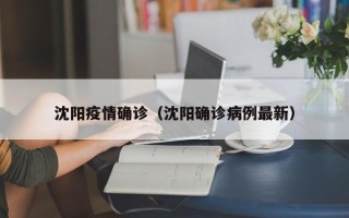 沈阳疫情确诊（沈阳确诊病例最新）
