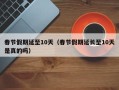 春节假期延至10天（春节假期延长至10天是真的吗）
