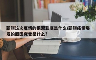 新疆这次疫情的根源到底是什么/新疆疫情爆发的原因究竟是什么?