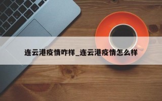 连云港疫情咋样_连云港疫情怎么样