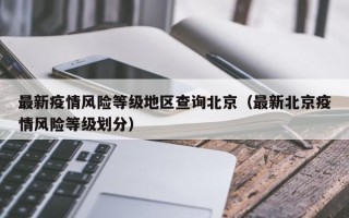 最新疫情风险等级地区查询北京（最新北京疫情风险等级划分）