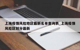 上海疫情风险地区最新名单查询表_上海疫情风险区划分最新