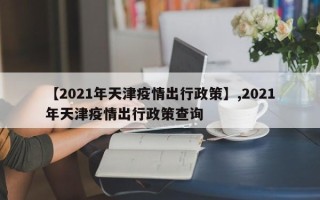 【2021年天津疫情出行政策】,2021年天津疫情出行政策查询