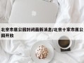北京市属公园封闭最新消息/北京十家市属公园开放