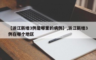 【浙江新增3例是哪里的病例】,浙江新增3例在哪个地区