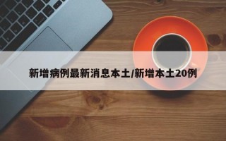 新增病例最新消息本土/新增本土20例