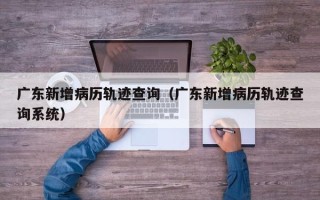 广东新增病历轨迹查询（广东新增病历轨迹查询系统）