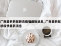 广西最新新冠肺炎疫情最新消息_广西最新冠状疫情最新消息