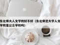 东北师大人文学院好不好（东北师范大学人文学院是公立学校吗）