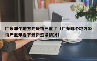 广东那个地方的疫情严重了（广东哪个地方疫情严重来看下最新感染情况）