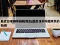 最近日本病毒最新消息/最近日本新冠肺炎的新闻