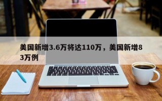 美国新增3.6万将达110万，美国新增83万例
