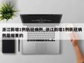 浙江新增1例新冠病例_浙江新增1例新冠病例是哪里的