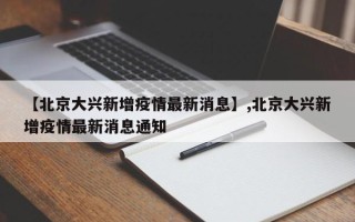 【北京大兴新增疫情最新消息】,北京大兴新增疫情最新消息通知