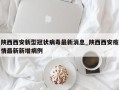 陕西西安新型冠状病毒最新消息_陕西西安疫情最新新增病例
