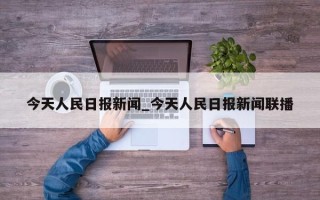 今天人民日报新闻_今天人民日报新闻联播