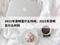 2021年清明是什么时间，2021年清明在什么时间