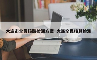 大连市全员核酸检测方案_大连全民核算检测