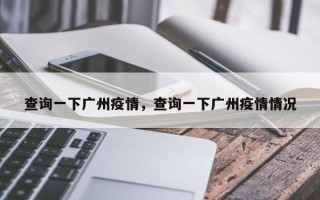 查询一下广州疫情，查询一下广州疫情情况
