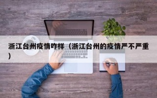 浙江台州疫情咋样（浙江台州的疫情严不严重）
