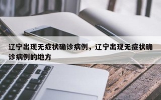 辽宁出现无症状确诊病例，辽宁出现无症状确诊病例的地方