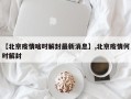 【北京疫情啥时解封最新消息】,北京疫情何时解封