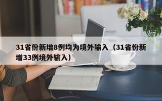 31省份新增8例均为境外输入（31省份新增33例境外输入）