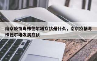 南京疫情毒株德尔塔症状是什么，南京疫情毒株德尔塔发病症状