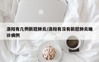 洛阳有几例新冠肺炎/洛阳有没有新冠肺炎确诊病例