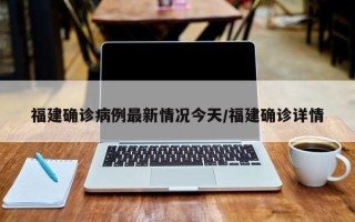 福建确诊病例最新情况今天/福建确诊详情