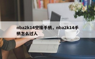 nba2k14空接手柄，nba2k14手柄怎么过人