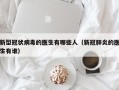 新型冠状病毒的医生有哪些人（新冠肺炎的医生有谁）