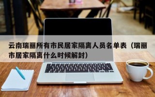 云南瑞丽所有市民居家隔离人员名单表（瑞丽市居家隔离什么时候解封）